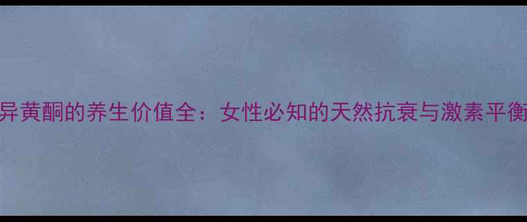 图片 大豆异黄酮的养生价值全：女性必知的天然抗衰与激素平衡指南