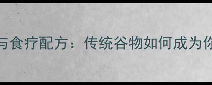 图片 大麦膏养生功效与食疗配方：传统谷物如何成为你的健康守护者？