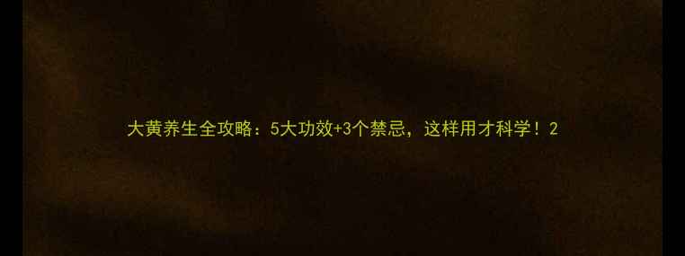 图片 大黄养生全攻略：5大功效+3个禁忌，这样用才科学！2