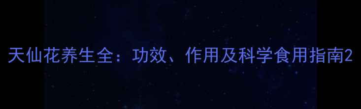 图片 天仙花养生全：功效、作用及科学食用指南2