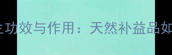 图片 天冬的7大养生功效与作用：天然补益品如何守护健康？