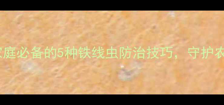 图片 天然养生法：家庭必备的5种铁线虫防治技巧，守护农田与水源健康1