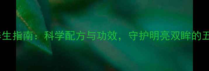 图片 天然护眼液养生指南：科学配方与功效，守护明亮双眸的五大黄金法则2