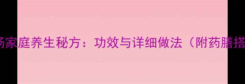 图片 天麻排骨汤家庭养生秘方：功效与详细做法（附药膳搭配指南）1