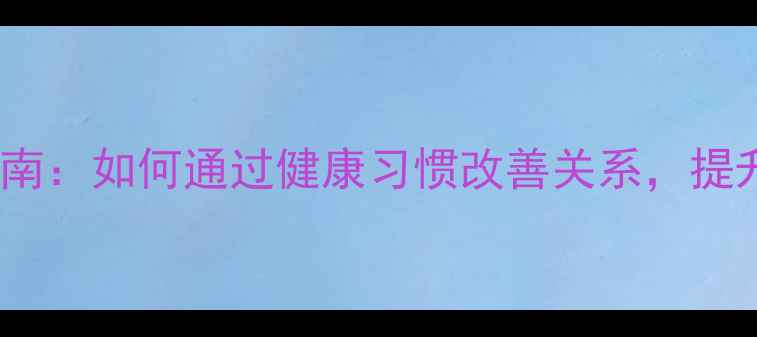图片 夫妻养生指南：如何通过健康习惯改善关系，提升生活品质1