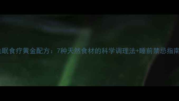 图片 失眠食疗黄金配方：7种天然食材的科学调理法+睡前禁忌指南1