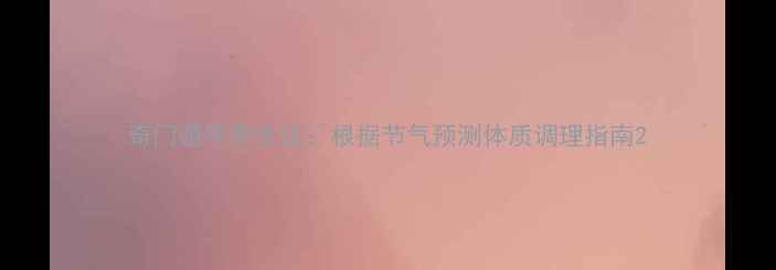 图片 奇门遁甲养生法：根据节气预测体质调理指南2