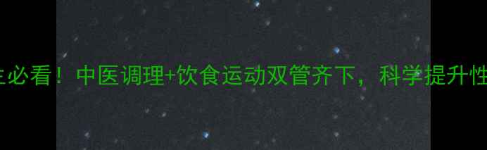 图片 女性养生必看！中医调理+饮食运动双管齐下，科学提升性欲活力1