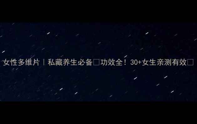 图片 女性多维片｜私藏养生必备💊功效全！30+女生亲测有效✨