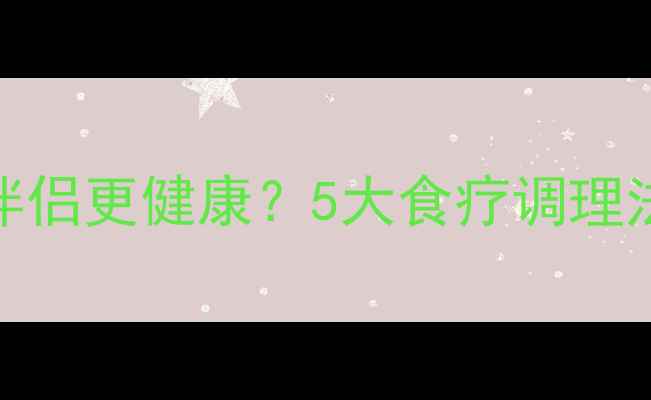 图片 女性如何通过中医养生让伴侣更健康？5大食疗调理法与情感能量双向养护指南