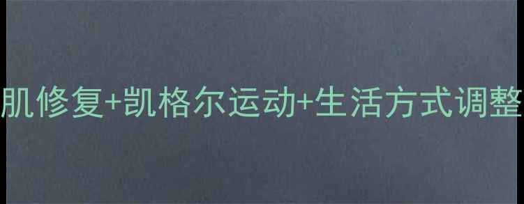 图片 女性尿失禁锻炼指南：盆底肌修复+凯格尔运动+生活方式调整，科学改善尿频尿急尿失禁
