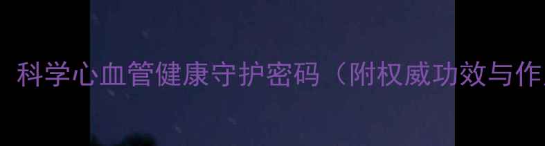 图片 如新鱼油：科学心血管健康守护密码（附权威功效与作用指南）1