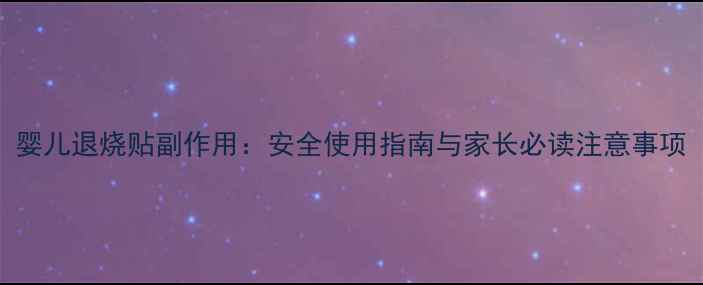 图片 婴儿退烧贴副作用：安全使用指南与家长必读注意事项