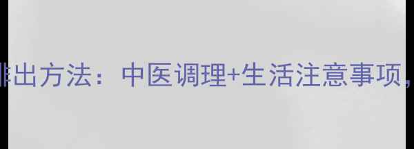 图片 子宫残留物自然排出方法：中医调理+生活注意事项，术后必看全攻略