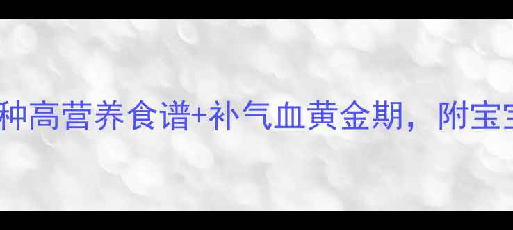图片 孕妇贫血必看！10种高营养食谱+补气血黄金期，附宝宝发育关键指标🌟1