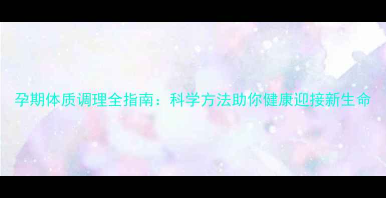 图片 孕期体质调理全指南：科学方法助你健康迎接新生命