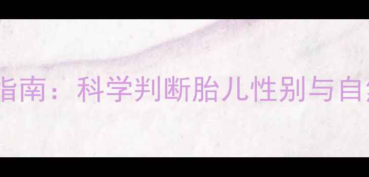 图片 孕期体质调理指南：科学判断胎儿性别与自然养生方法全2