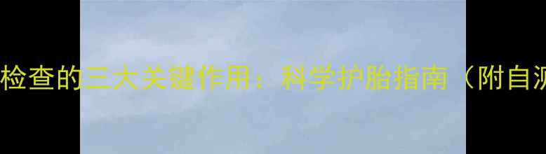 图片 孕期尿液检查的三大关键作用：科学护胎指南（附自测方法）1