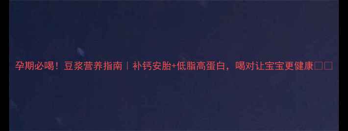 图片 孕期必喝！豆浆营养指南｜补钙安胎+低脂高蛋白，喝对让宝宝更健康🤰💪