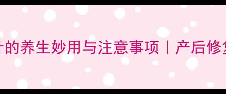 图片 孕期必看！子宫收缩针的养生妙用与注意事项｜产后修复黄金期这样养更安全