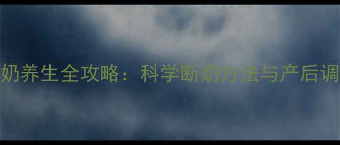 图片 孕期断奶养生全攻略：科学断奶方法与产后调理指南