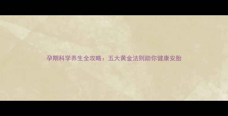 图片 孕期科学养生全攻略：五大黄金法则助你健康安胎