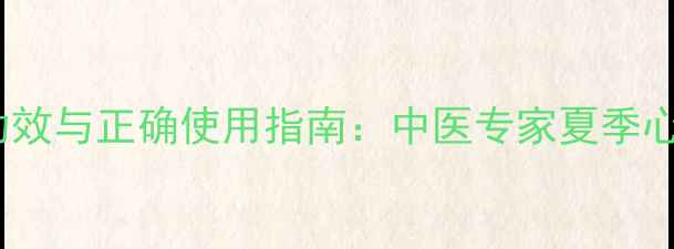 图片 安宫清心丸的养生功效与正确使用指南：中医专家夏季心火旺盛的调理方法1