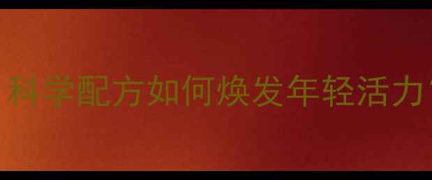 图片 完美活力精华露权威：科学配方如何焕发年轻活力？抗衰老+养生功效全2