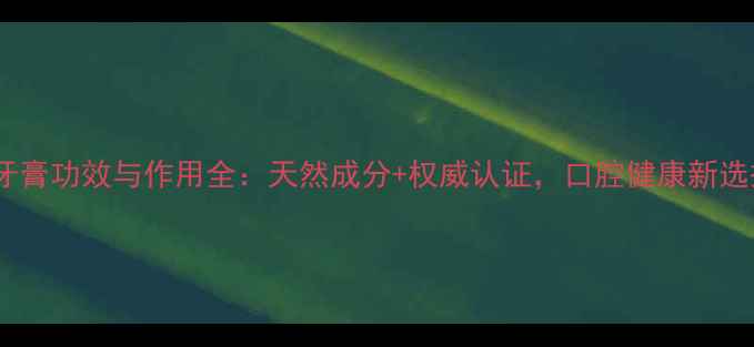 图片 宝健牙膏功效与作用全：天然成分+权威认证，口腔健康新选择！2