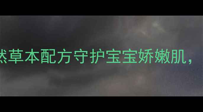 图片 宝宝润肤油这样做！天然草本配方守护宝宝娇嫩肌，告别红脸蛋和湿疹困扰2