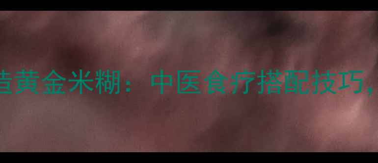 图片 宝宝辅食必看！3步打造黄金米糊：中医食疗搭配技巧，让宝宝吃得香长得壮2