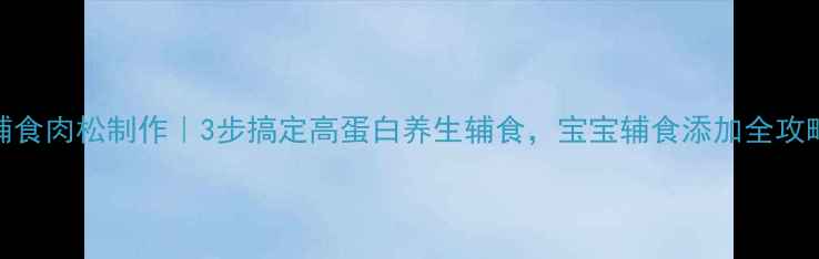 图片 宝宝辅食肉松制作｜3步搞定高蛋白养生辅食，宝宝辅食添加全攻略🍼🔥