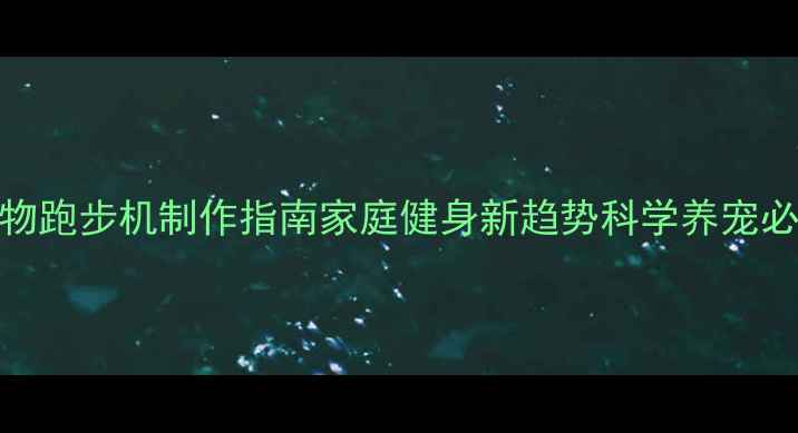 图片 宠物跑步机制作指南家庭健身新趋势科学养宠必备