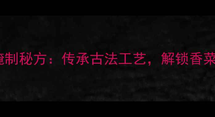 图片 宣城香菜养生腌制秘方：传承古法工艺，解锁香菜的7大健康功效