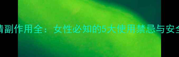 图片 宫炎清副作用全：女性必知的5大使用禁忌与安全指南
