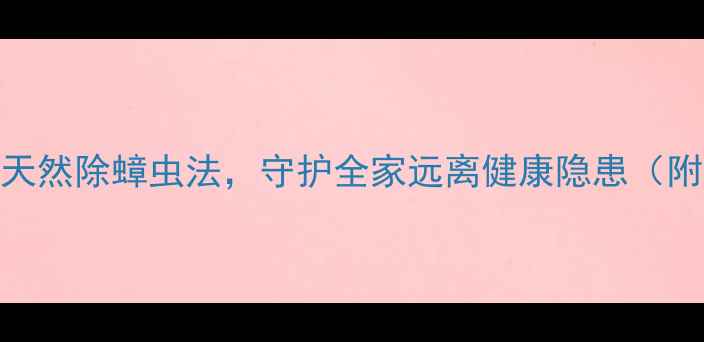图片 家庭健康必看：天然除蟑虫法，守护全家远离健康隐患（附科学防制指南）