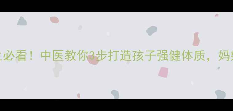图片 家庭养生必看！中医教你3步打造孩子强健体质，妈妈必收藏