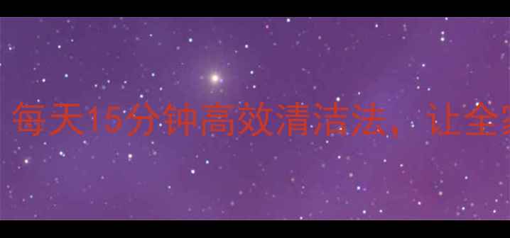 图片 家庭养生必看！每天15分钟高效清洁法，让全家远离亚健康✨
