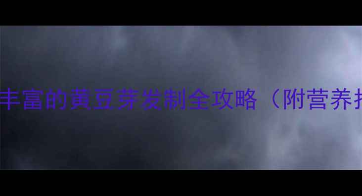 图片 家庭养生秘籍：营养丰富的黄豆芽发制全攻略（附营养指南+常见问题解答）