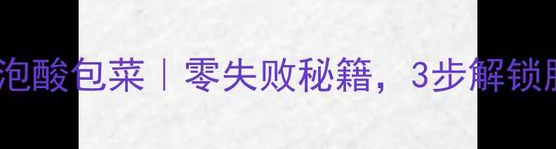 图片 家庭自制养生泡酸包菜｜零失败秘籍，3步解锁肠道黄金食物1
