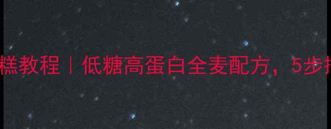 图片 家庭自制养生蛋糕教程｜低糖高蛋白全麦配方，5步搞定健康减脂餐1