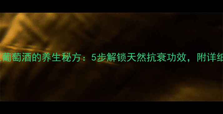 图片 家庭自制红葡萄酒的养生秘方：5步解锁天然抗衰功效，附详细操作指南2