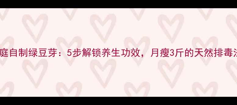 图片 家庭自制绿豆芽：5步解锁养生功效，月瘦3斤的天然排毒法2