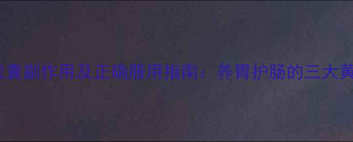 图片 小建中胶囊副作用及正确服用指南：养胃护肠的三大黄金法则2