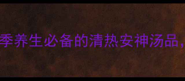 图片 小枣竹叶灯芯汤：夏季养生必备的清热安神汤品，喝出好气色好睡眠1
