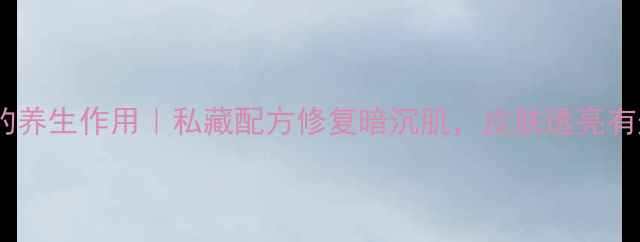 图片 尿毒素软膏的养生作用｜私藏配方修复暗沉肌，皮肤透亮有光泽的秘诀2