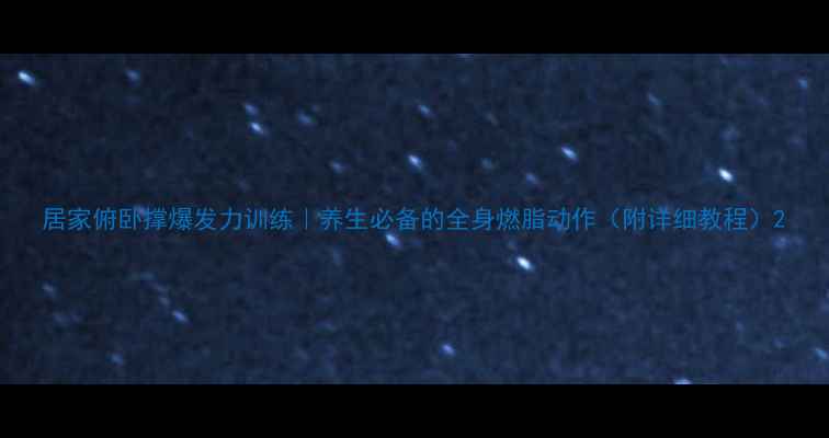 图片 居家俯卧撑爆发力训练｜养生必备的全身燃脂动作（附详细教程）2