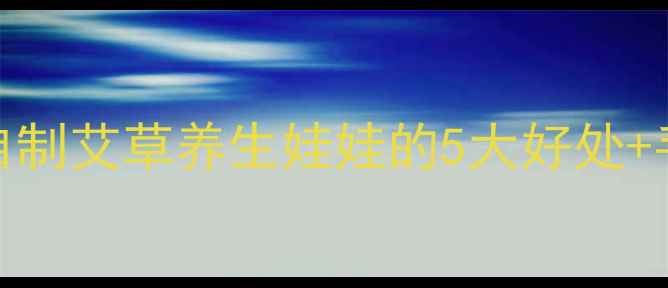 图片 居家养生DIY中医师推荐｜自制艾草养生娃娃的5大好处+手把手教程（附避坑指南）2