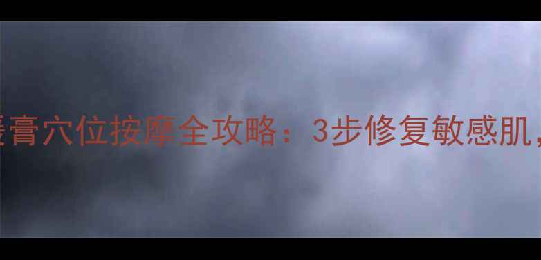 图片 居家护理必备！舒缓膏穴位按摩全攻略：3步修复敏感肌，30天告别泛红刺痛