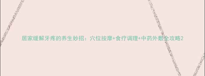 图片 居家缓解牙疼的养生妙招：穴位按摩+食疗调理+中药外敷全攻略2